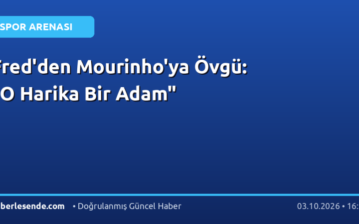 Fred'den Mourinho'ya Övgü: "O Harika Bir Adam"
