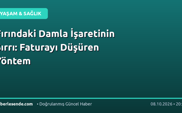 Fırındaki Damla İşaretinin Sırrı: Faturayı Düşüren Yöntem