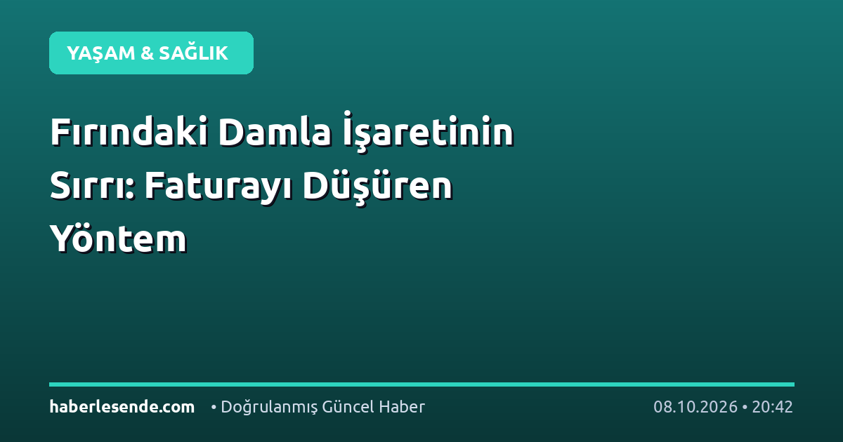 Fırındaki Damla İşaretinin Sırrı: Faturayı Düşüren Yöntem