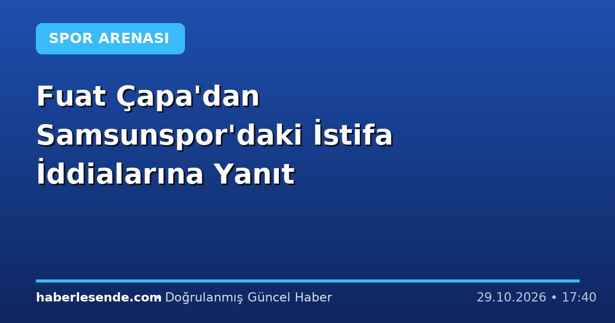 Fuat Çapa'dan Samsunspor'daki İstifa İddialarına Yanıt