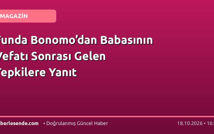 Funda Bonomo’dan Babasının Vefatı Sonrası Gelen Tepkilere Yanıt
