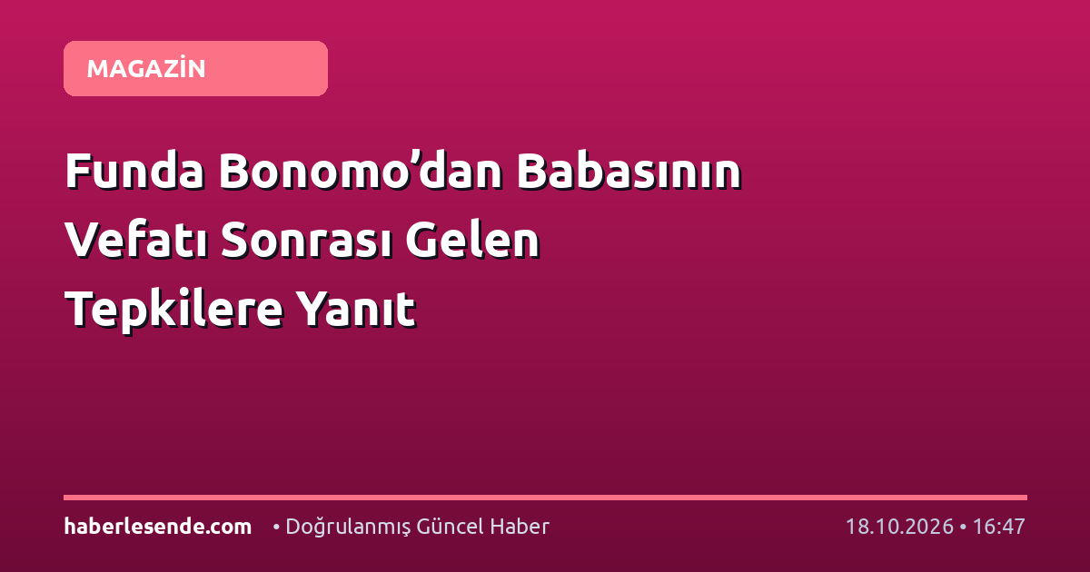 Funda Bonomo’dan Babasının Vefatı Sonrası Gelen Tepkilere Yanıt