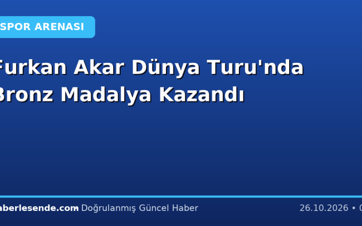 Furkan Akar Dünya Turu'nda Bronz Madalya Kazandı