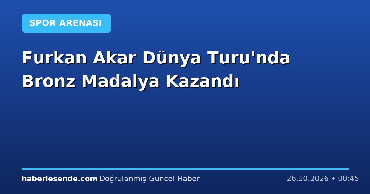 Furkan Akar Dünya Turu'nda Bronz Madalya Kazandı