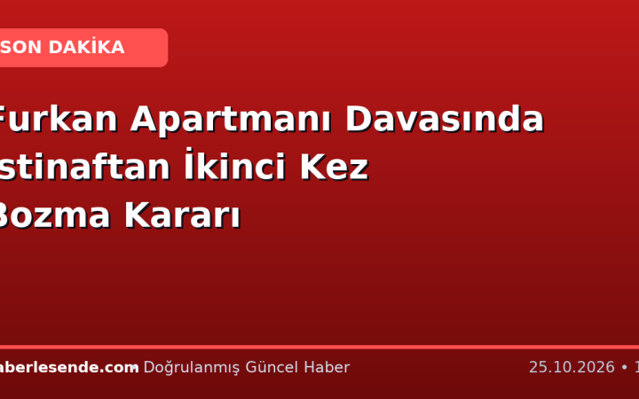 Furkan Apartmanı Davasında İstinaftan İkinci Kez Bozma Kararı
