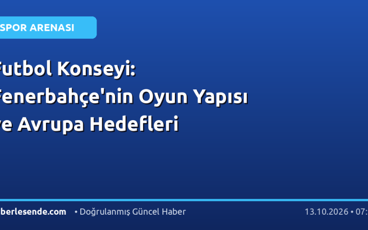 Futbol Konseyi: Fenerbahçe'nin Oyun Yapısı ve Avrupa Hedefleri