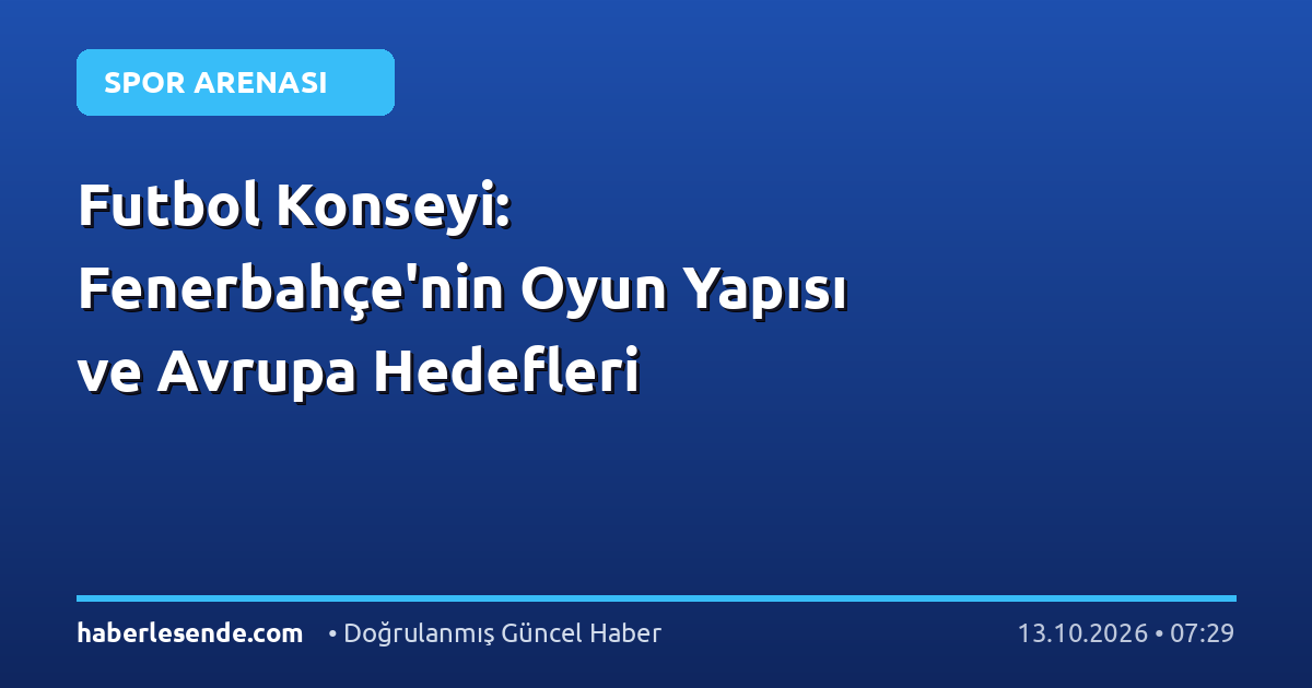 Futbol Konseyi: Fenerbahçe'nin Oyun Yapısı ve Avrupa Hedefleri