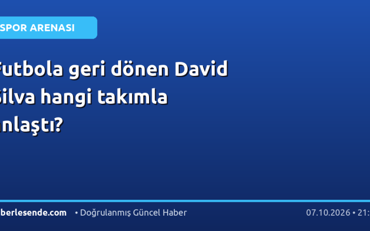 Futbola geri dönen David Silva hangi takımla anlaştı?