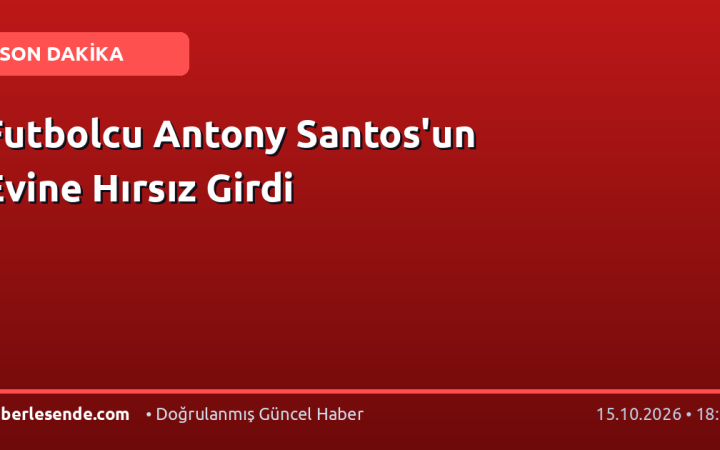 Futbolcu Antony Santos'un Evine Hırsız Girdi