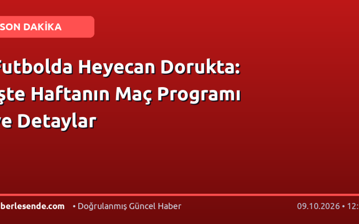 Futbolda Heyecan Dorukta: İşte Haftanın Maç Programı ve Detaylar