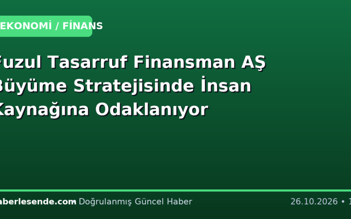 Fuzul Tasarruf Finansman AŞ Büyüme Stratejisinde İnsan Kaynağına Odaklanıyor