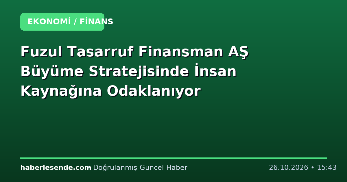 Fuzul Tasarruf Finansman AŞ Büyüme Stratejisinde İnsan Kaynağına Odaklanıyor