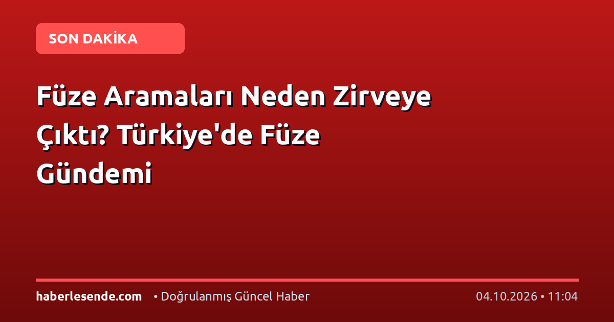 Füze Aramaları Neden Zirveye Çıktı? Türkiye'de Füze Gündemi