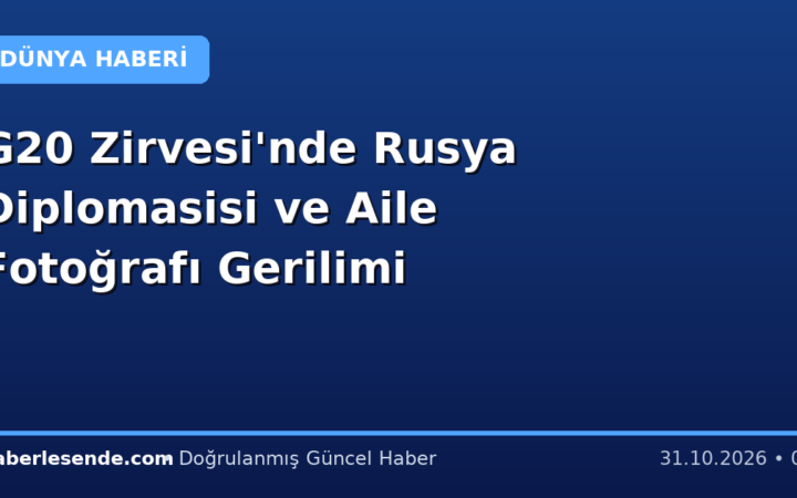 G20 Zirvesi'nde Rusya Diplomasisi ve Aile Fotoğrafı Gerilimi