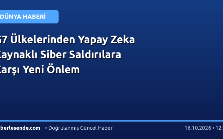G7 Ülkelerinden Yapay Zeka Kaynaklı Siber Saldırılara Karşı Yeni Önlem
