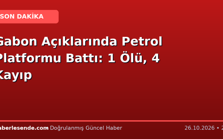 Gabon Açıklarında Petrol Platformu Battı: 1 Ölü, 4 Kayıp