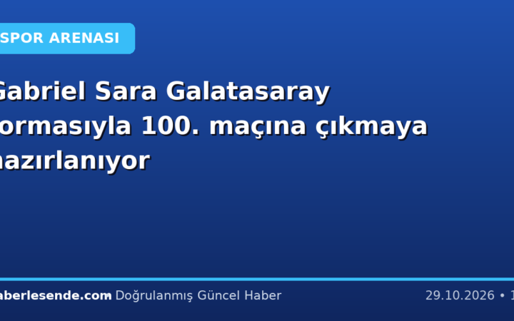 Gabriel Sara Galatasaray formasıyla 100. maçına çıkmaya hazırlanıyor