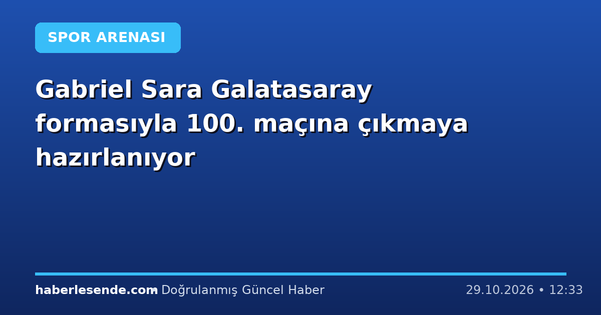 Gabriel Sara Galatasaray formasıyla 100. maçına çıkmaya hazırlanıyor