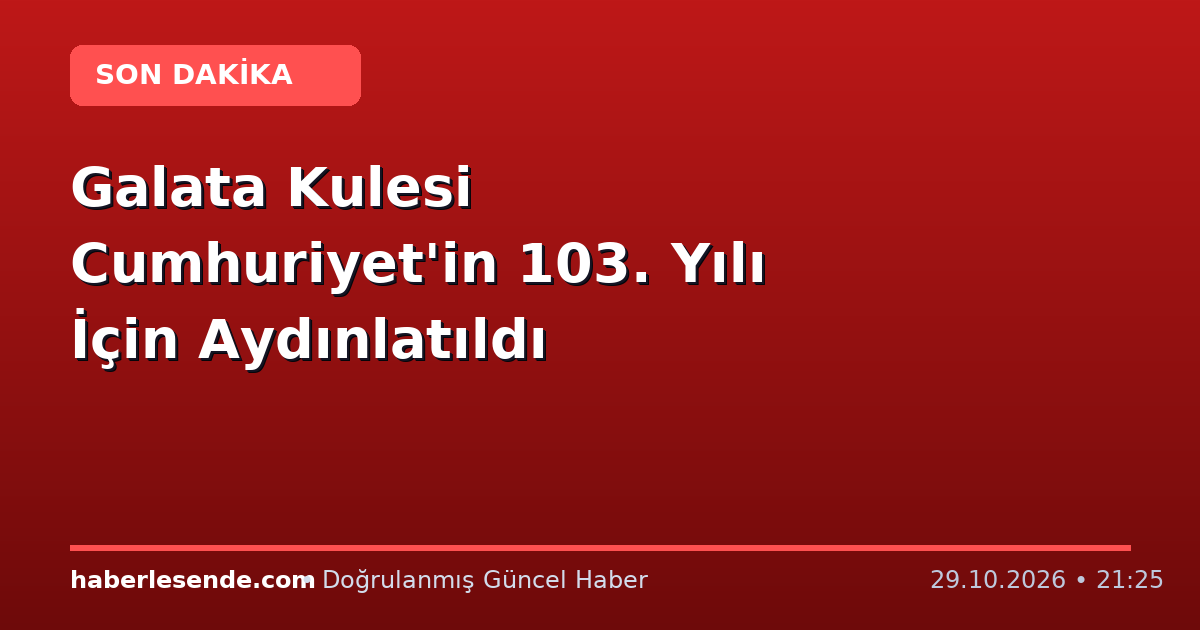 Galata Kulesi Cumhuriyet'in 103. Yılı İçin Aydınlatıldı
