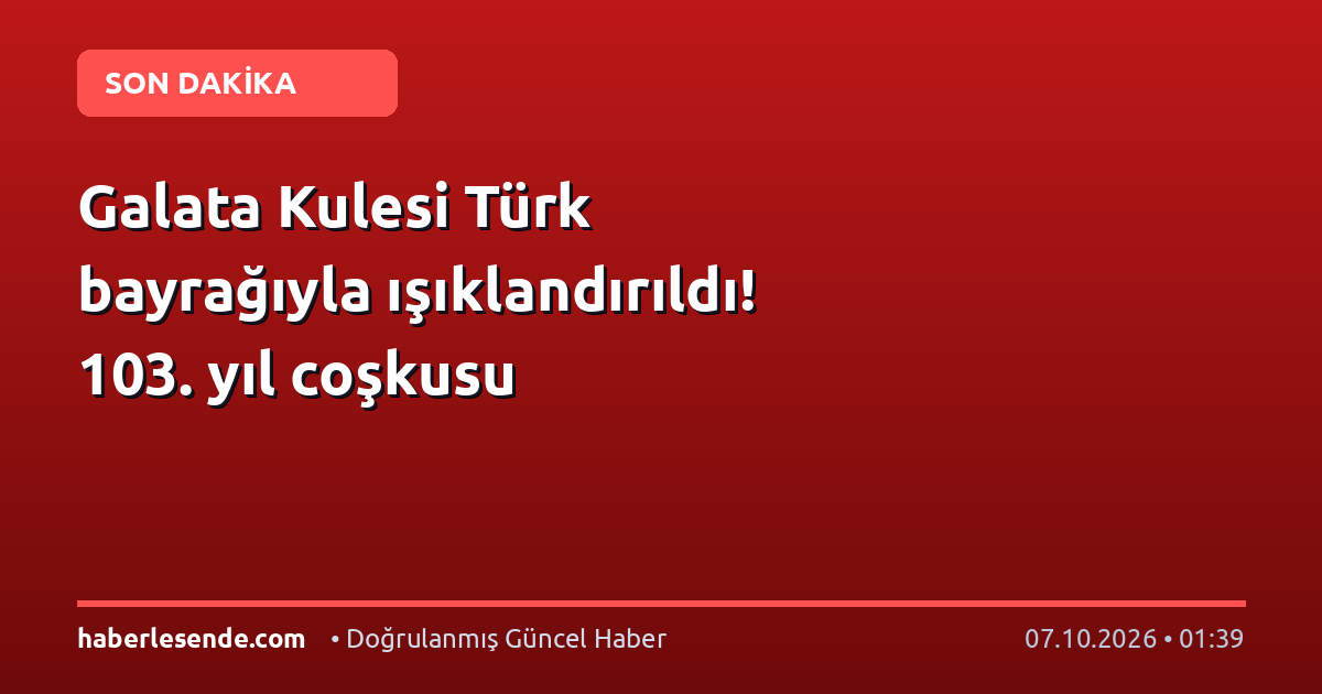 Galata Kulesi Türk bayrağıyla ışıklandırıldı! 103. yıl coşkusu