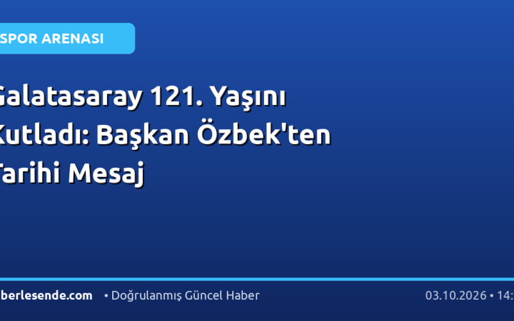 Galatasaray 121. Yaşını Kutladı: Başkan Özbek'ten Tarihi Mesaj