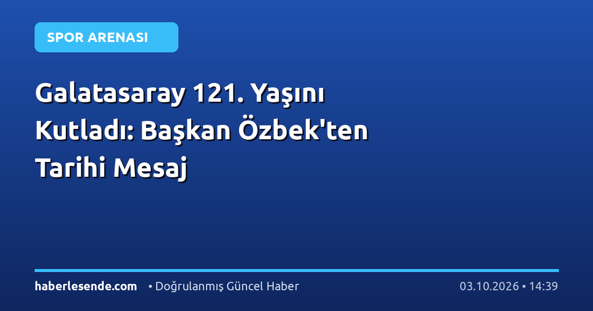 Galatasaray 121. Yaşını Kutladı: Başkan Özbek'ten Tarihi Mesaj
