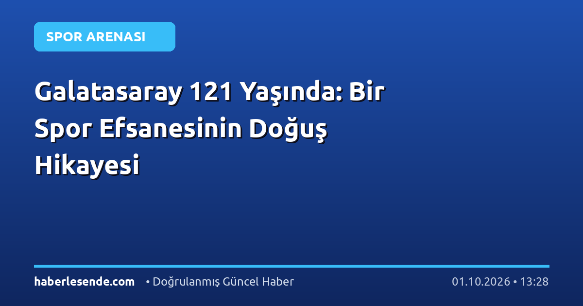 Galatasaray 121 Yaşında: Bir Spor Efsanesinin Doğuş Hikayesi