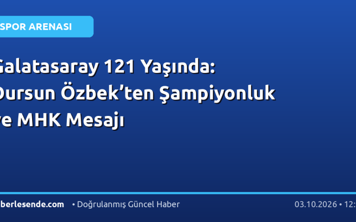 Galatasaray 121 Yaşında: Dursun Özbek’ten Şampiyonluk ve MHK Mesajı