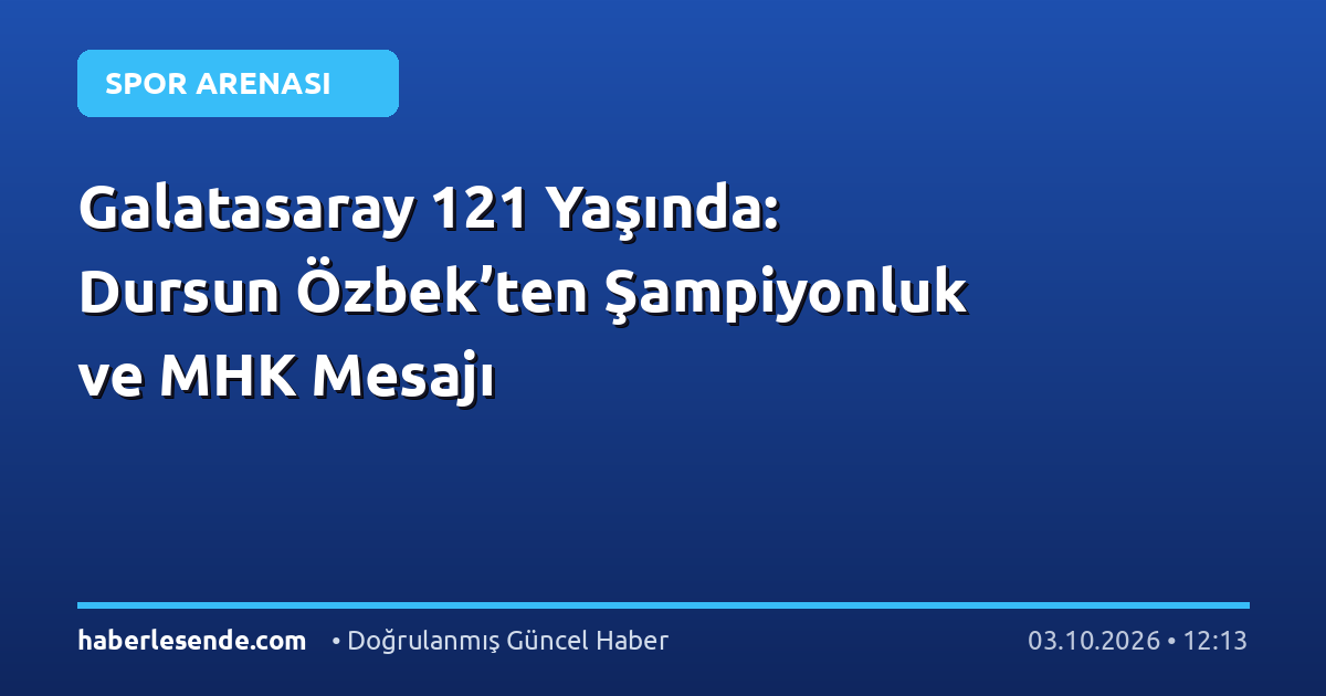Galatasaray 121 Yaşında: Dursun Özbek’ten Şampiyonluk ve MHK Mesajı