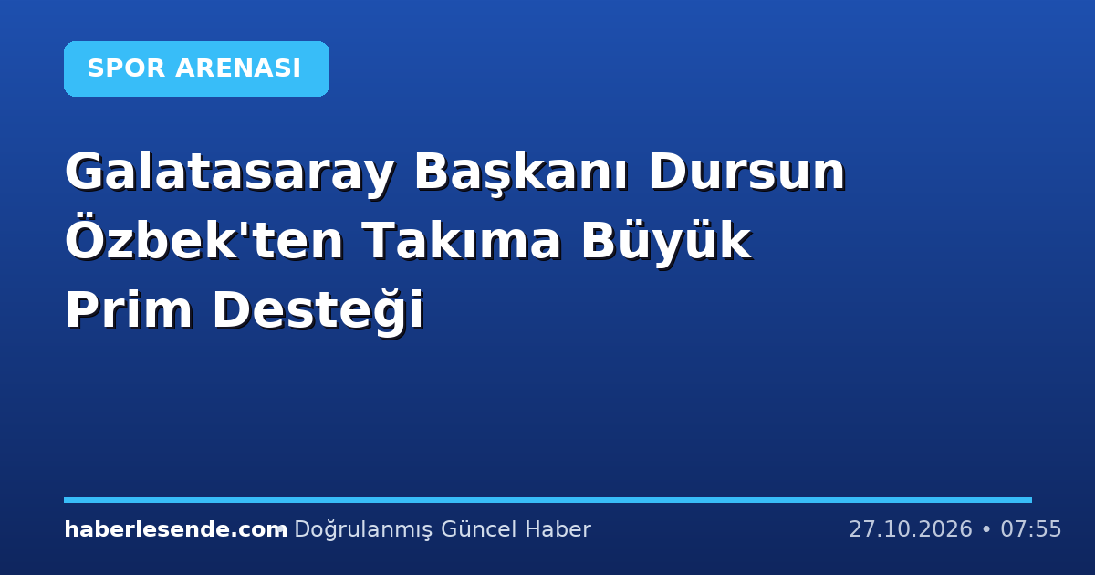 Galatasaray Başkanı Dursun Özbek'ten Takıma Büyük Prim Desteği