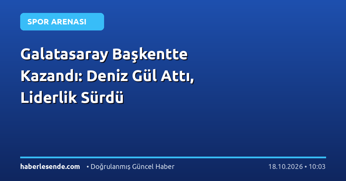 Galatasaray Başkentte Kazandı: Deniz Gül Attı, Liderlik Sürdü