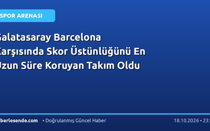 Galatasaray Barcelona Karşısında Skor Üstünlüğünü En Uzun Süre Koruyan Takım Oldu