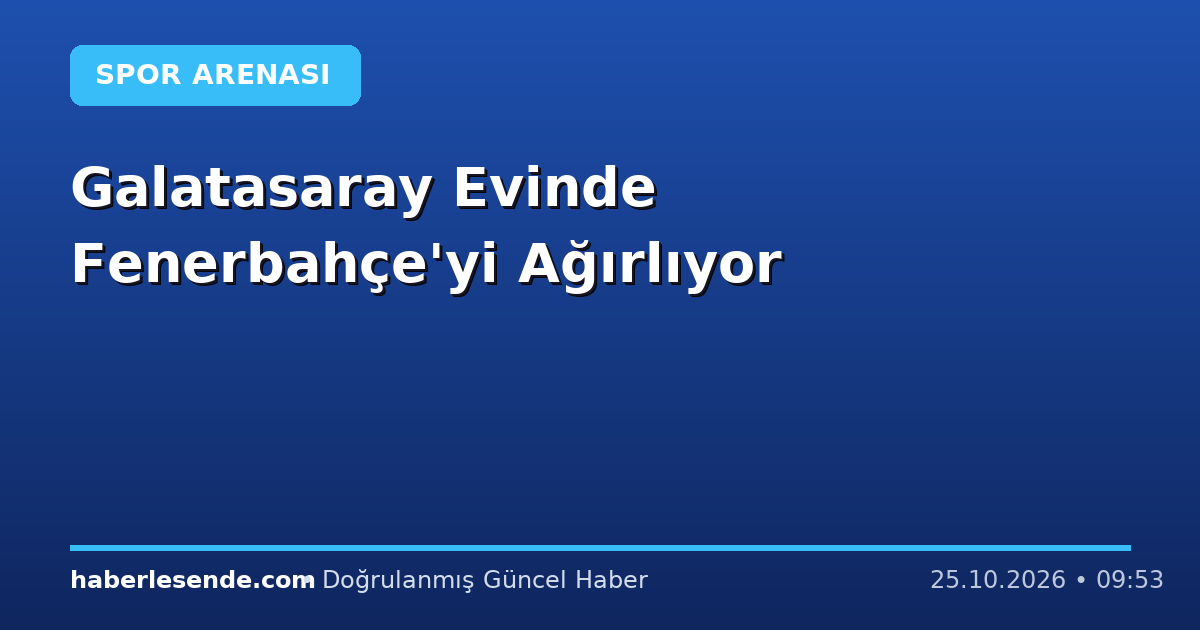 Galatasaray Evinde Fenerbahçe'yi Ağırlıyor
