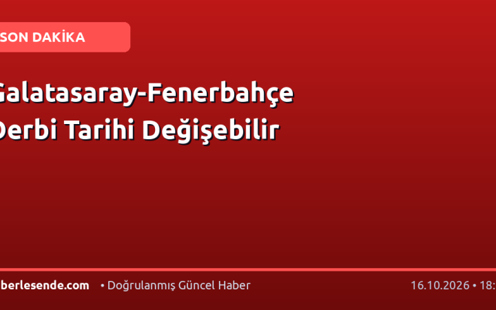 Galatasaray-Fenerbahçe Derbi Tarihi Değişebilir