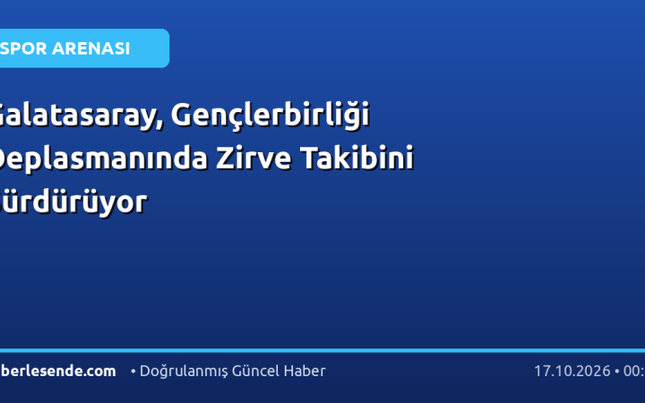 Galatasaray, Gençlerbirliği Deplasmanında Zirve Takibini Sürdürüyor
