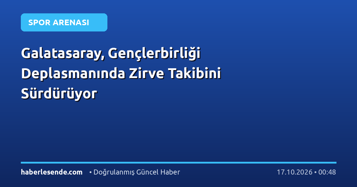 Galatasaray, Gençlerbirliği Deplasmanında Zirve Takibini Sürdürüyor
