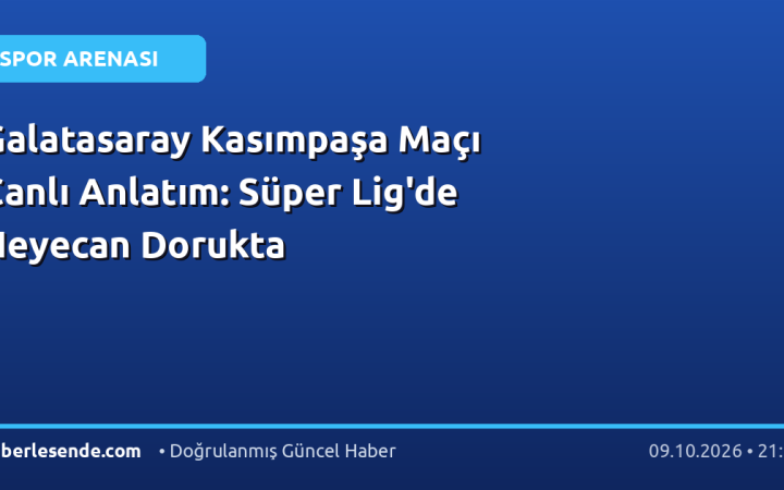 Galatasaray Kasımpaşa Maçı Canlı Anlatım: Süper Lig'de Heyecan Dorukta
