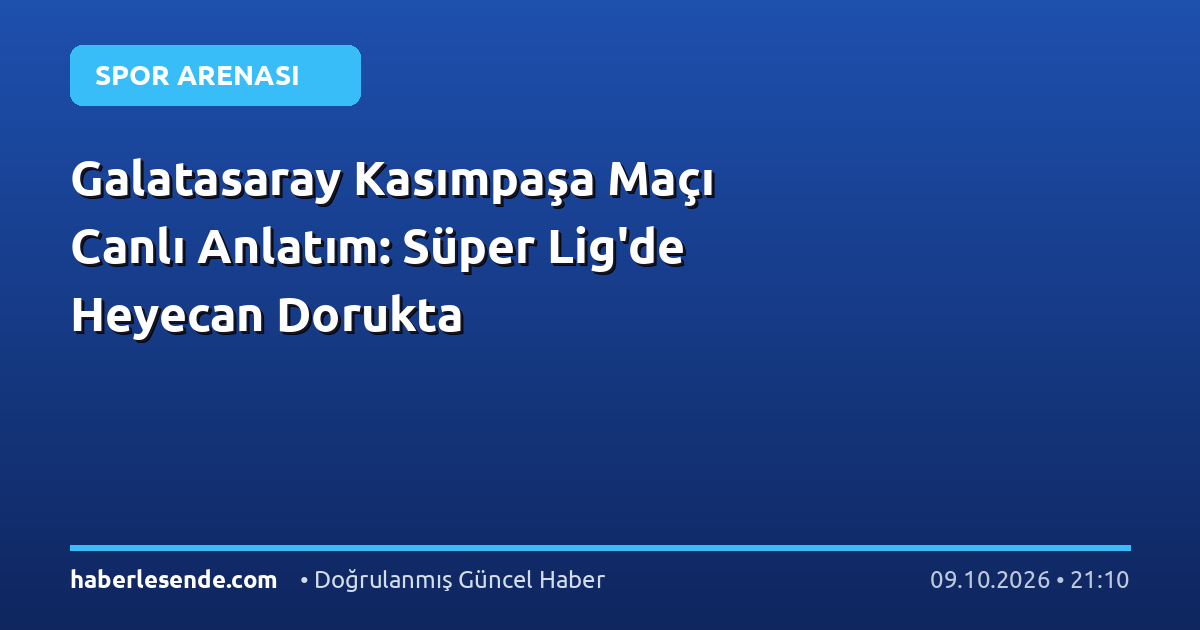 Galatasaray Kasımpaşa Maçı Canlı Anlatım: Süper Lig'de Heyecan Dorukta