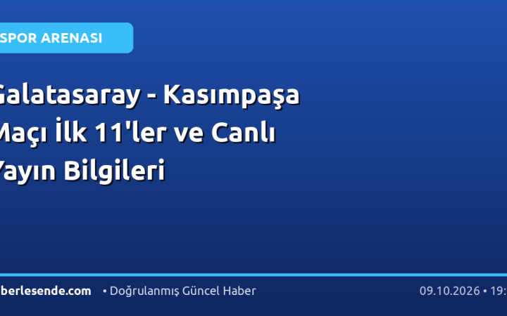 Galatasaray - Kasımpaşa Maçı İlk 11'ler ve Canlı Yayın Bilgileri