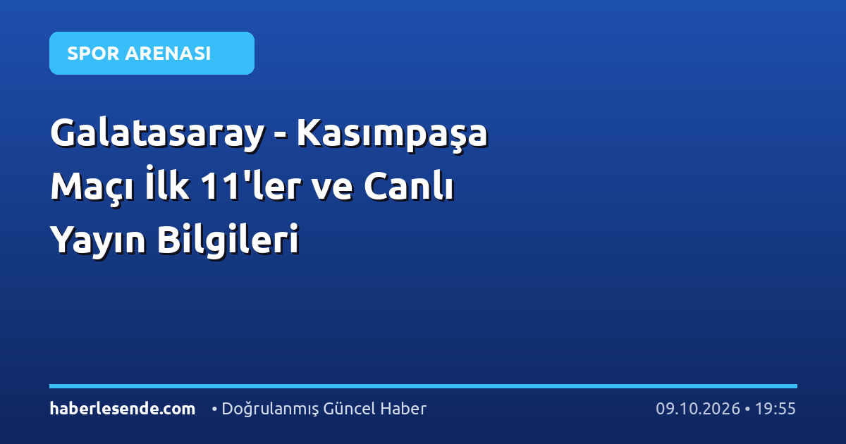 Galatasaray - Kasımpaşa Maçı İlk 11'ler ve Canlı Yayın Bilgileri