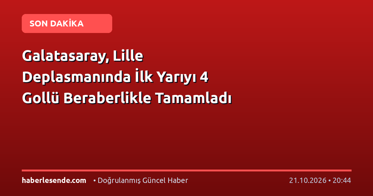 Galatasaray, Lille Deplasmanında İlk Yarıyı 4 Gollü Beraberlikle Tamamladı