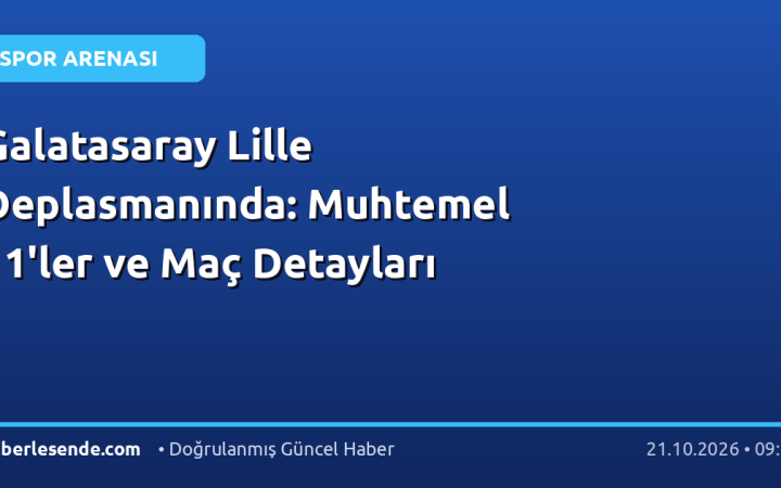 Galatasaray Lille Deplasmanında: Muhtemel 11'ler ve Maç Detayları