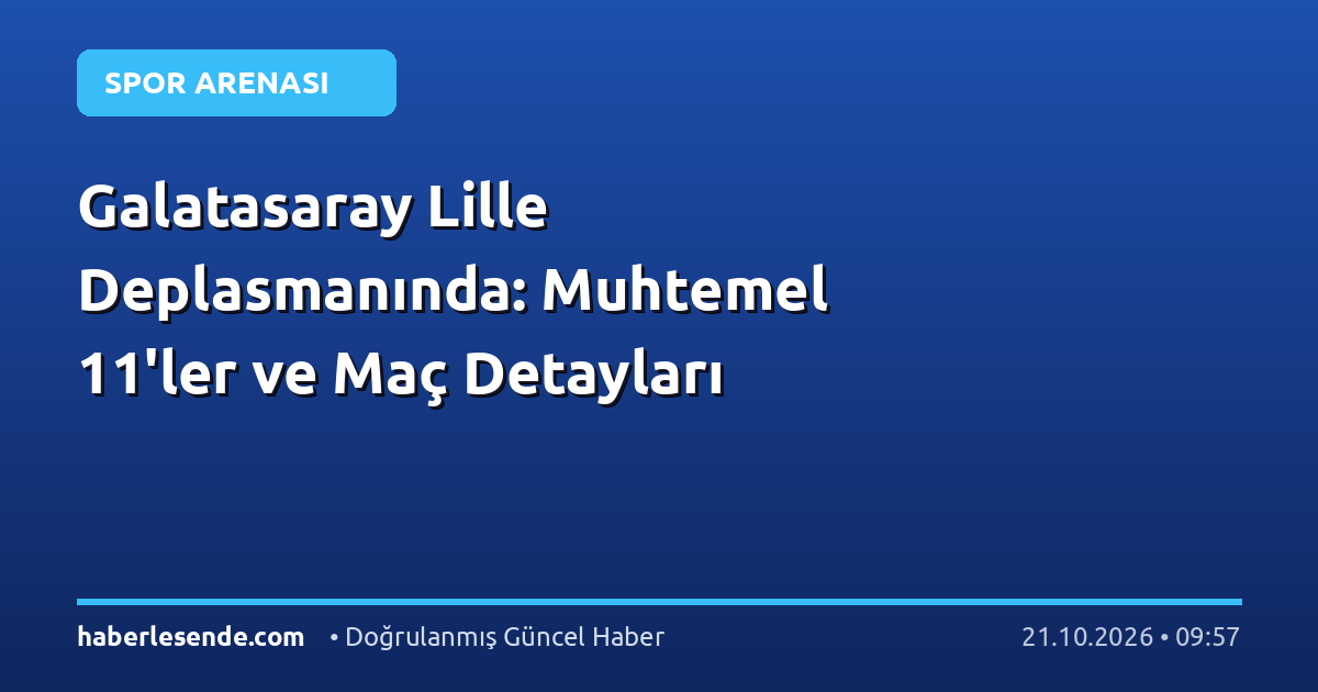 Galatasaray Lille Deplasmanında: Muhtemel 11'ler ve Maç Detayları