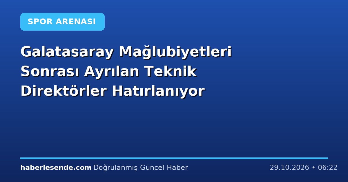 Galatasaray Mağlubiyetleri Sonrası Ayrılan Teknik Direktörler Hatırlanıyor