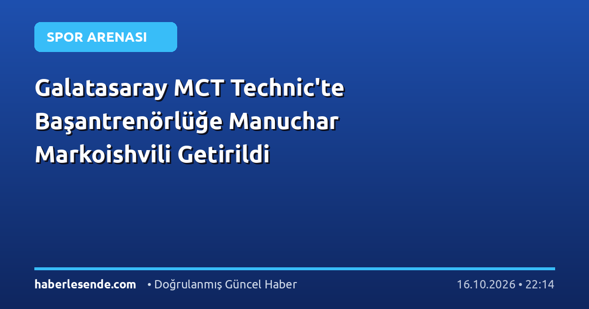 Galatasaray MCT Technic'te Başantrenörlüğe Manuchar Markoishvili Getirildi