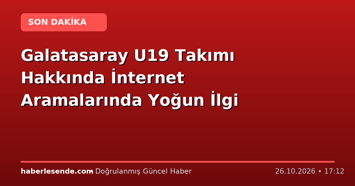 Galatasaray U19 Takımı Hakkında İnternet Aramalarında Yoğun İlgi
