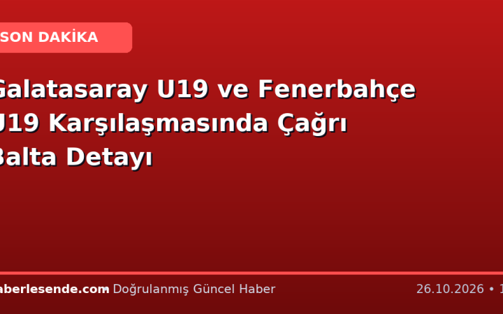 Galatasaray U19 ve Fenerbahçe U19 Karşılaşmasında Çağrı Balta Detayı