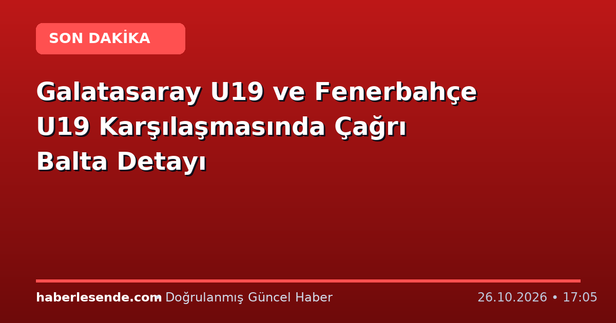 Galatasaray U19 ve Fenerbahçe U19 Karşılaşmasında Çağrı Balta Detayı