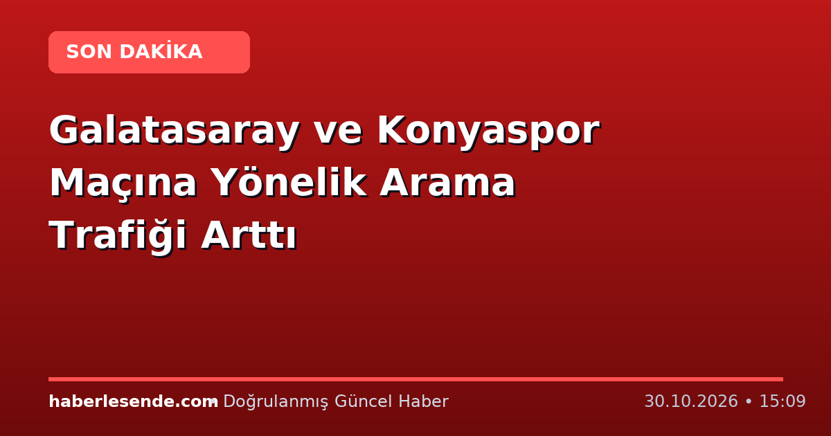 Galatasaray ve Konyaspor Maçına Yönelik Arama Trafiği Arttı