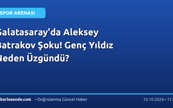 Galatasaray'da Aleksey Batrakov Şoku! Genç Yıldız Neden Üzgündü?